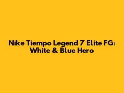 Nike Tiempo Legend 7 Elite FG: White & Blue Hero