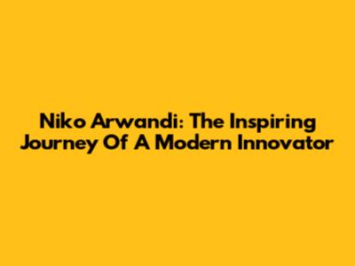 Niko Arwandi: The Inspiring Journey Of A Modern Innovator