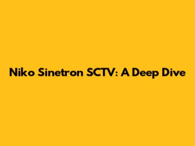 Niko Sinetron SCTV: A Deep Dive