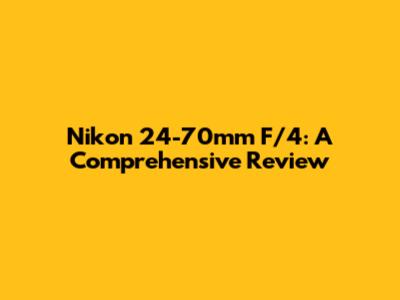 Nikon 24-70mm F/4: A Comprehensive Review