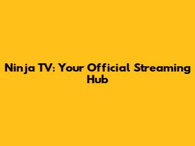 Ninja TV: Your Official Streaming Hub