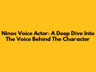 Nino's Voice Actor: A Deep Dive Into The Voice Behind The Character