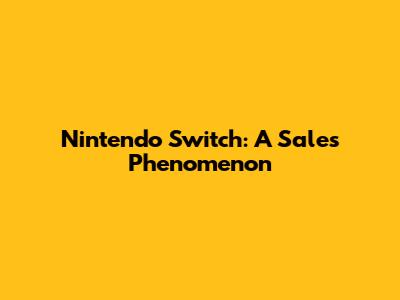 Nintendo Switch: A Sales Phenomenon