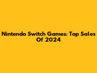 Nintendo Switch Games: Top Sales Of 2024