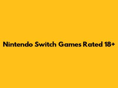 Nintendo Switch Games Rated 18+