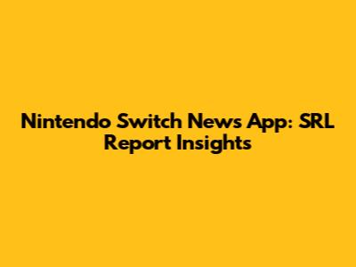 Nintendo Switch News App: SRL Report Insights