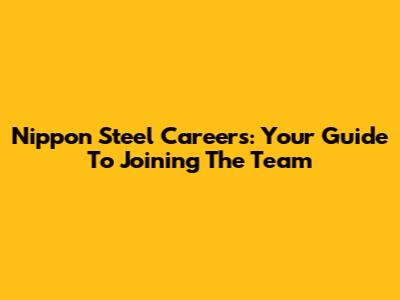 Nippon Steel Careers: Your Guide To Joining The Team