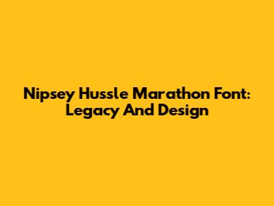 Nipsey Hussle Marathon Font: Legacy And Design