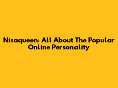 Nisaqueen: All About The Popular Online Personality