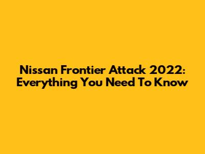 Nissan Frontier Attack 2022: Everything You Need To Know