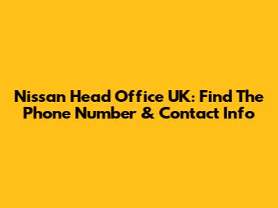 Nissan Head Office UK: Find The Phone Number & Contact Info