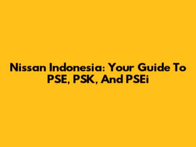 Nissan Indonesia: Your Guide To PSE, PSK, And PSEi