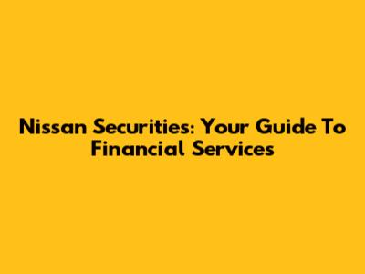 Nissan Securities: Your Guide To Financial Services