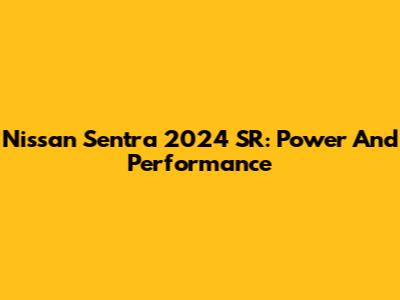 Nissan Sentra 2024 SR: Power And Performance
