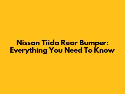 Nissan Tiida Rear Bumper: Everything You Need To Know