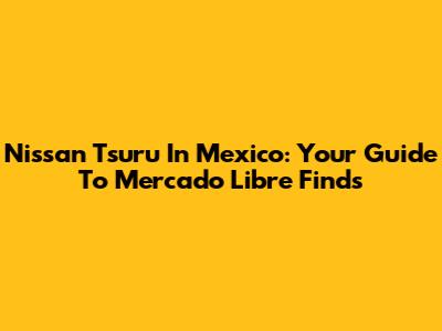 Nissan Tsuru In Mexico: Your Guide To Mercado Libre Finds