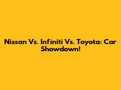 Nissan Vs. Infiniti Vs. Toyota: Car Showdown!
