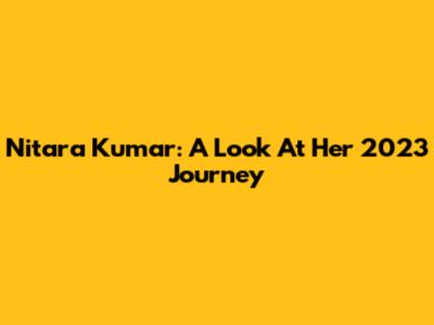 Nitara Kumar: A Look At Her 2023 Journey