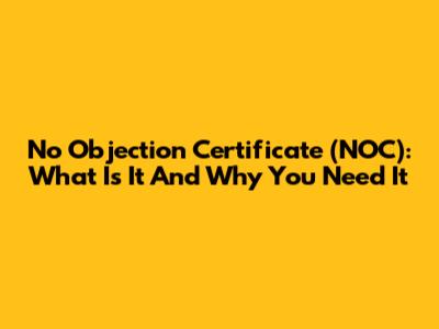 No Objection Certificate (NOC): What Is It And Why You Need It