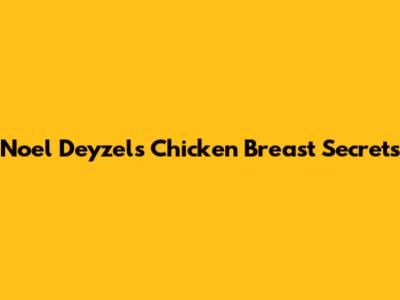 Noel Deyzel's Chicken Breast Secrets