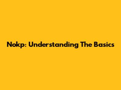 Nokp: Understanding The Basics