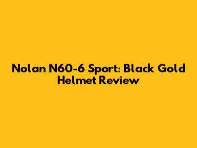 Nolan N60-6 Sport: Black Gold Helmet Review