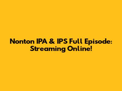 Nonton IPA & IPS Full Episode: Streaming Online!