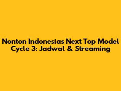 Nonton Indonesia's Next Top Model Cycle 3: Jadwal & Streaming