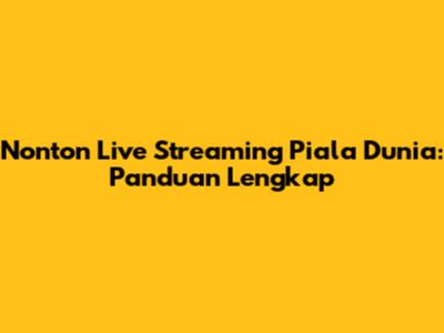 Nonton Live Streaming Piala Dunia: Panduan Lengkap