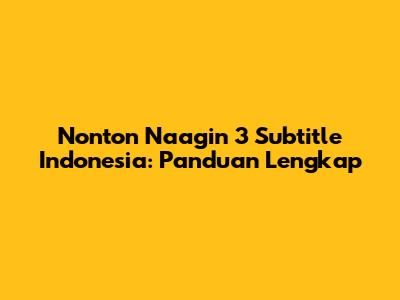 Nonton Naagin 3 Subtitle Indonesia: Panduan Lengkap