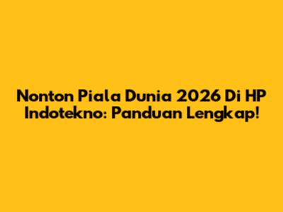 Nonton Piala Dunia 2026 Di HP Indotekno: Panduan Lengkap!