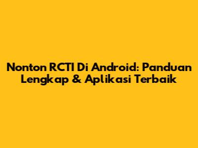 Nonton RCTI Di Android: Panduan Lengkap & Aplikasi Terbaik