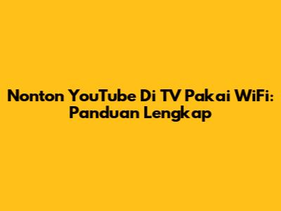 Nonton YouTube Di TV Pakai WiFi: Panduan Lengkap