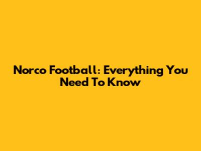 Norco Football: Everything You Need To Know