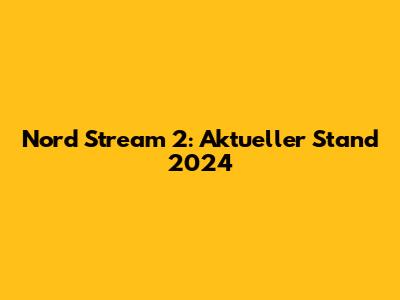 Nord Stream 2: Aktueller Stand 2024