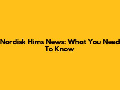 Nordisk Hims News: What You Need To Know