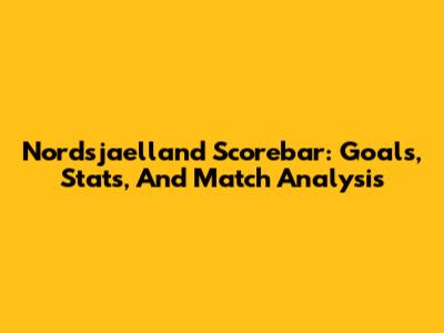 Nordsjaelland Scorebar: Goals, Stats, And Match Analysis