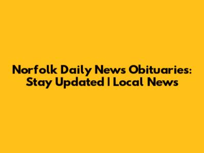 Norfolk Daily News Obituaries: Stay Updated | Local News