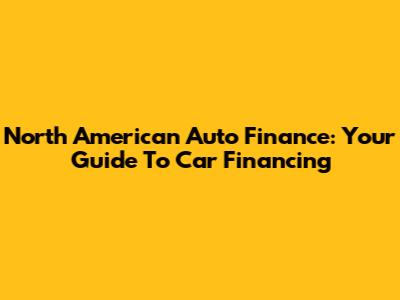 North American Auto Finance: Your Guide To Car Financing