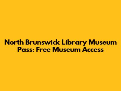 North Brunswick Library Museum Pass: Free Museum Access