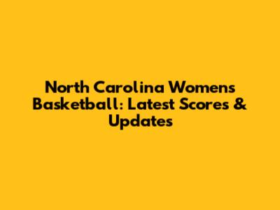North Carolina Women's Basketball: Latest Scores & Updates