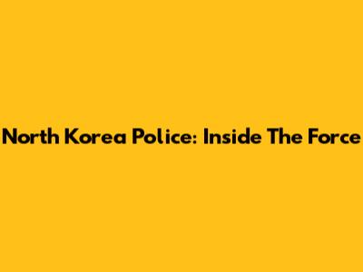 North Korea Police: Inside The Force