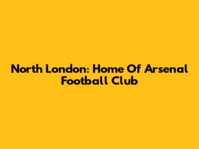 North London: Home Of Arsenal Football Club