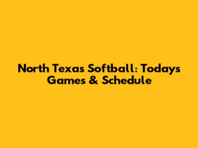 North Texas Softball: Today's Games & Schedule