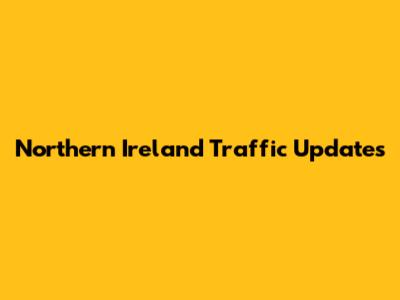 Northern Ireland Traffic Updates