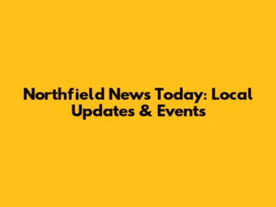 Northfield News Today: Local Updates & Events