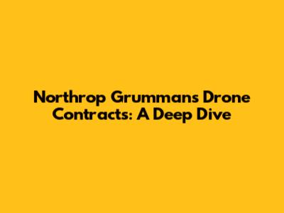Northrop Grumman's Drone Contracts: A Deep Dive