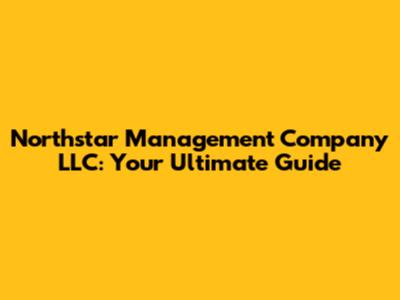 Northstar Management Company LLC: Your Ultimate Guide