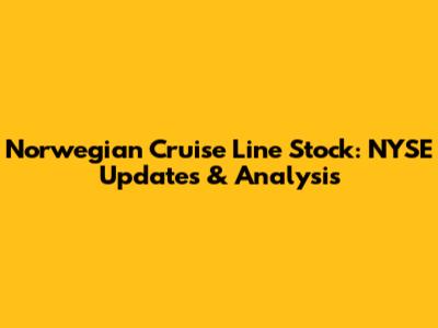 Norwegian Cruise Line Stock: NYSE Updates & Analysis