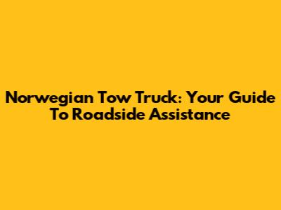 Norwegian Tow Truck: Your Guide To Roadside Assistance